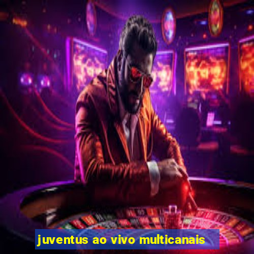 juventus ao vivo multicanais